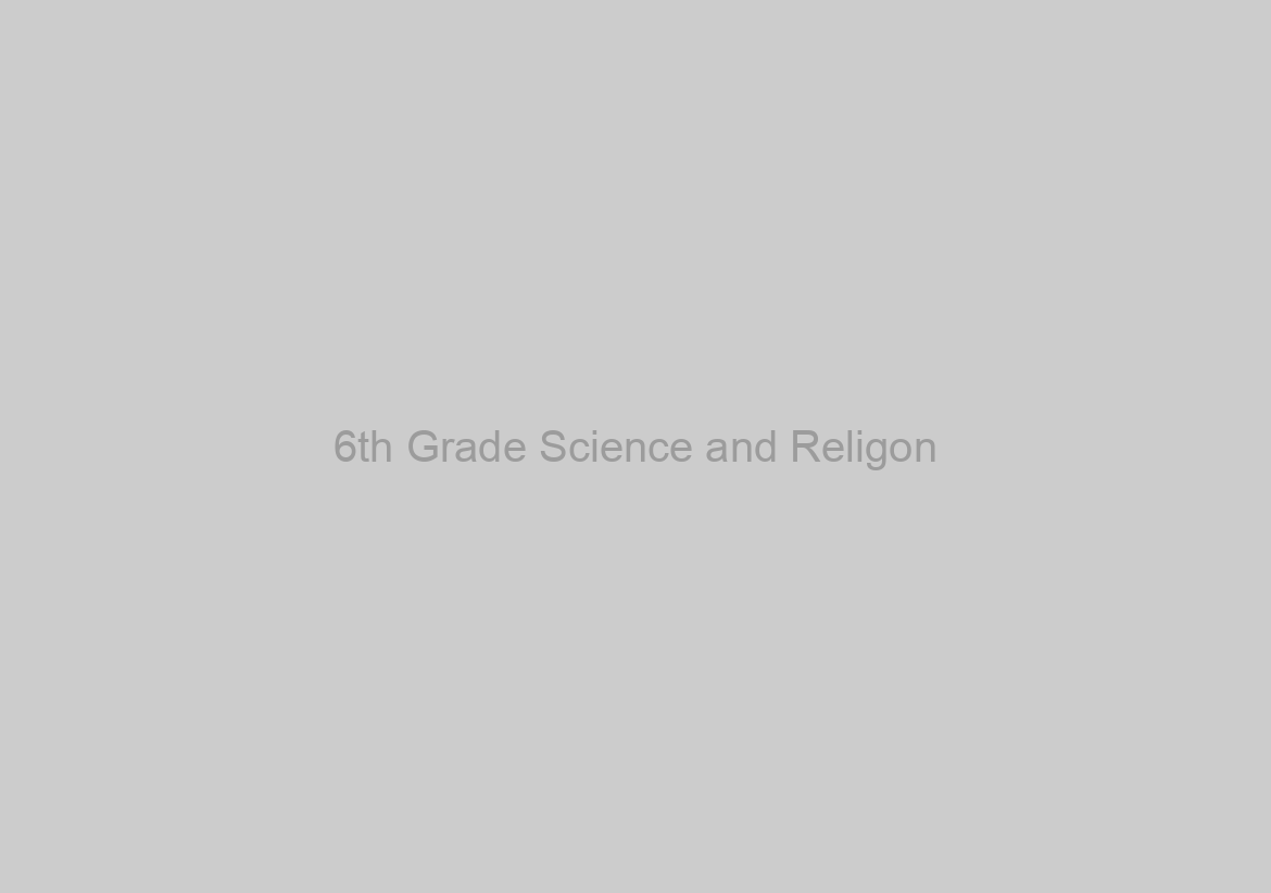 6th Grade Science and Religon
